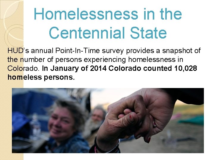 Homelessness in the Centennial State HUD’s annual Point-In-Time survey provides a snapshot of the