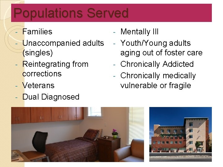 Populations Served - Families Unaccompanied adults (singles) Reintegrating from corrections Veterans Dual Diagnosed Mentally