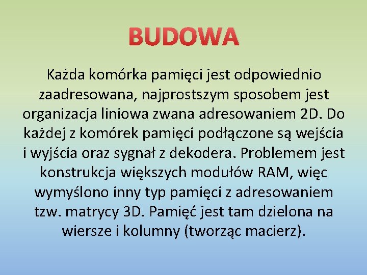 BUDOWA Każda komórka pamięci jest odpowiednio zaadresowana, najprostszym sposobem jest organizacja liniowa zwana adresowaniem