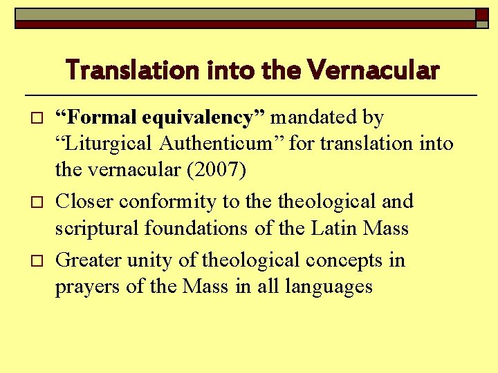  Translation into the Vernacular o o o “Formal equivalency” mandated by “Liturgical Authenticum”