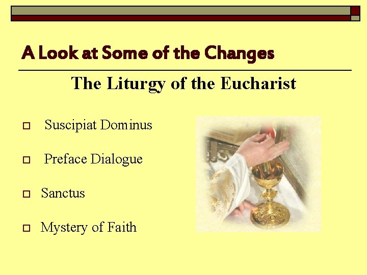 A Look at Some of the Changes The Liturgy of the Eucharist o Suscipiat