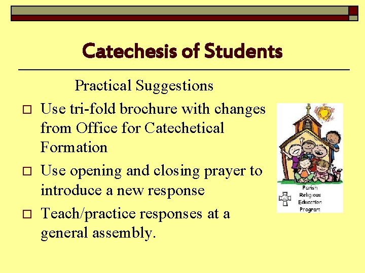 Catechesis of Students o o o Practical Suggestions Use tri-fold brochure with changes from