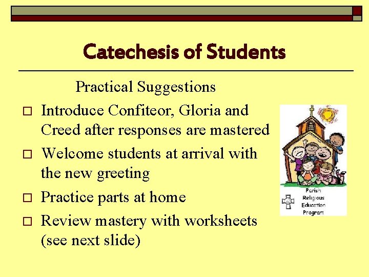 Catechesis of Students o o Practical Suggestions Introduce Confiteor, Gloria and Creed after responses