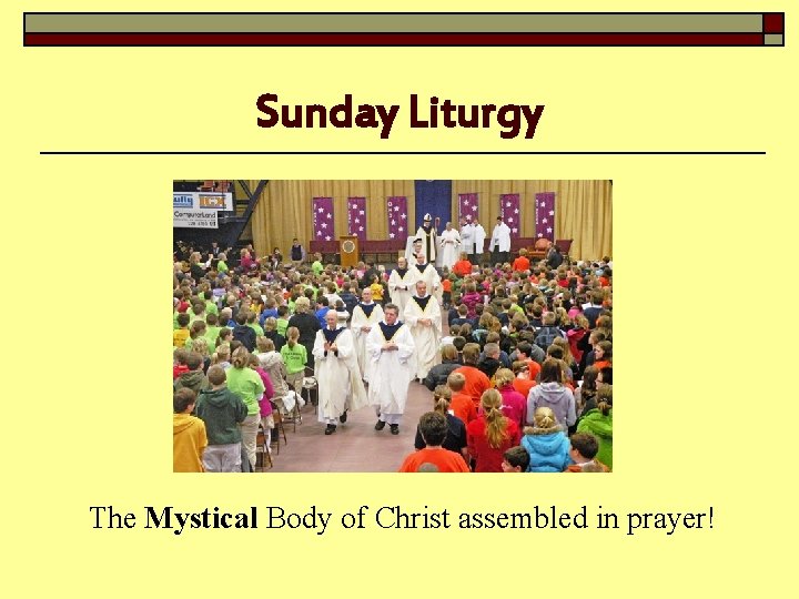 Sunday Liturgy The Mystical Body of Christ assembled in prayer! 