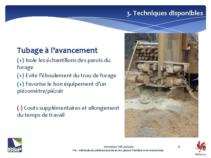 3. Techniques disponibles Tubage à l’avancement (+) Isole les échantillons des parois du forage