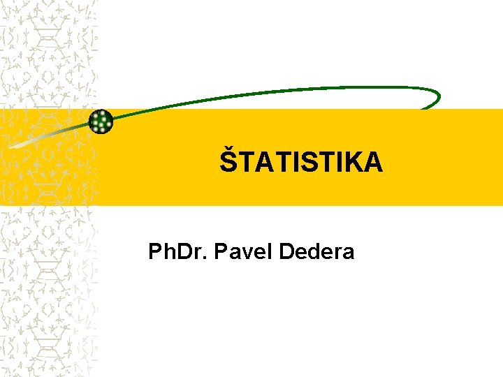 ŠTATISTIKA Ph. Dr. Pavel Dedera 