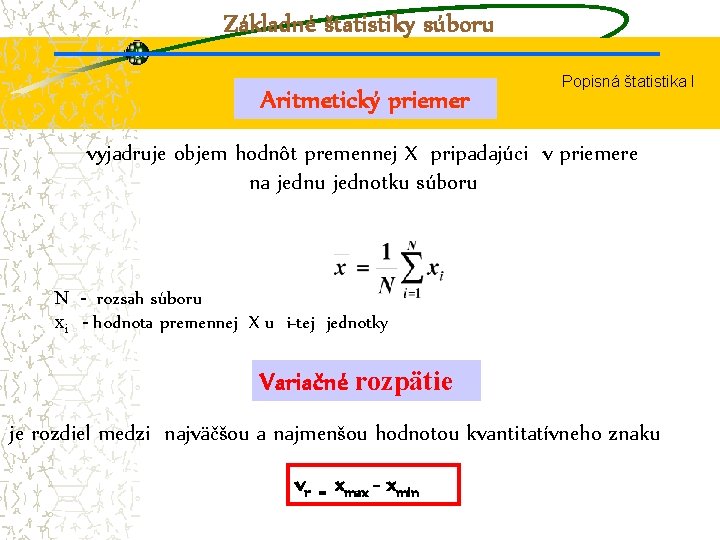 Základné štatistiky súboru Aritmetický priemer Popisná štatistika I vyjadruje objem hodnôt premennej X pripadajúci
