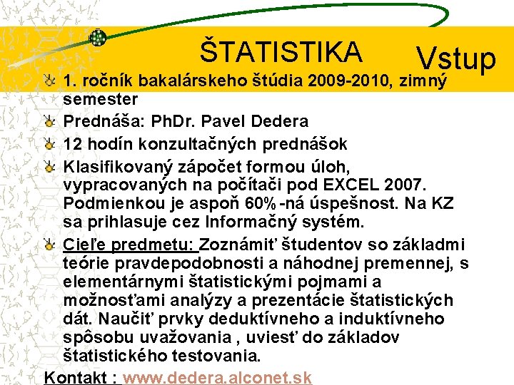 ŠTATISTIKA Vstup 1. ročník bakalárskeho štúdia 2009 -2010, zimný semester Prednáša: Ph. Dr. Pavel