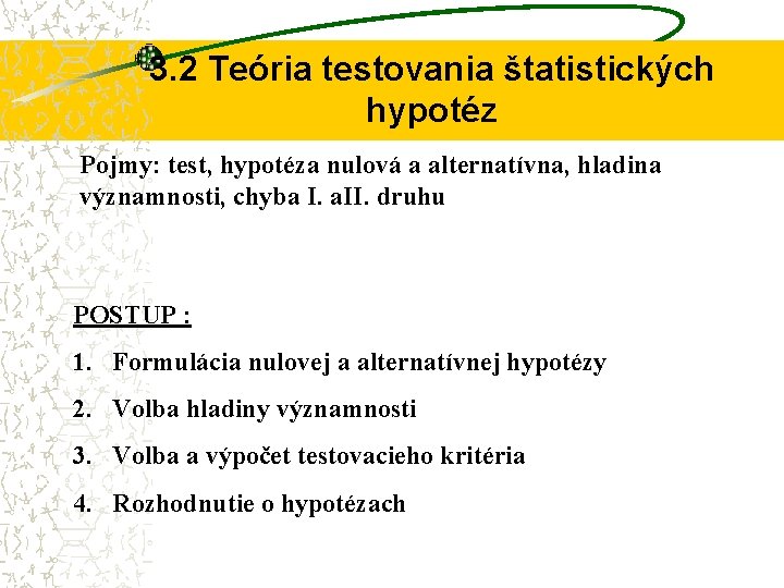 3. 2 Teória testovania štatistických hypotéz Pojmy: test, hypotéza nulová a alternatívna, hladina významnosti,