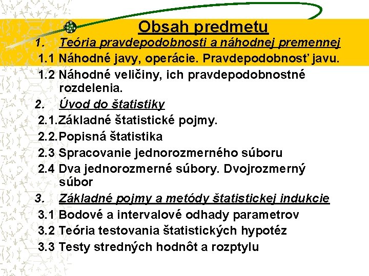 Obsah predmetu 1. Teória pravdepodobnosti a náhodnej premennej 1. 1 Náhodné javy, operácie. Pravdepodobnosť