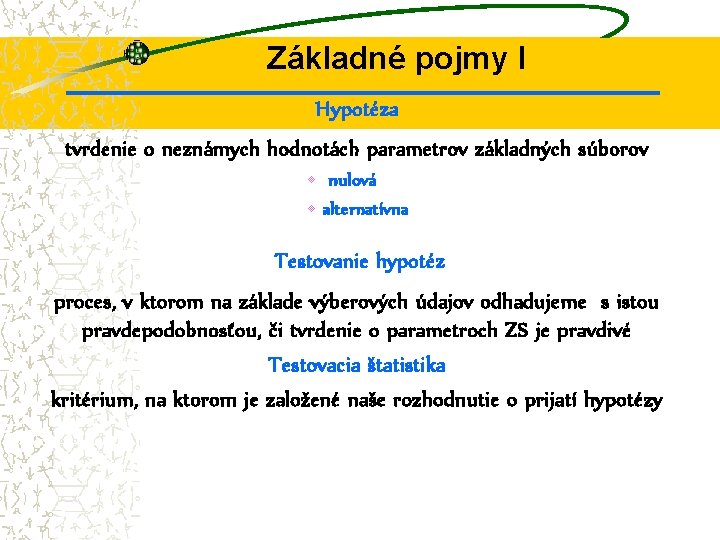 Základné pojmy I Hypotéza tvrdenie o neznámych hodnotách parametrov základných súborov • nulová •