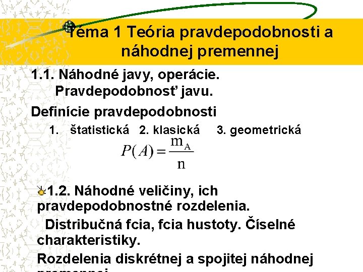 Téma 1 Teória pravdepodobnosti a náhodnej premennej 1. 1. Náhodné javy, operácie. Pravdepodobnosť javu.