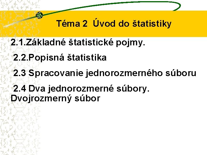 Téma 2 Úvod do štatistiky 2. 1. Základné štatistické pojmy. 2. 2. Popisná štatistika