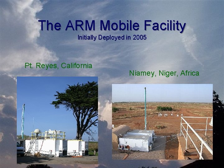 The ARM Mobile Facility Initially Deployed in 2005 Pt. Reyes, California Niamey, Niger, Africa