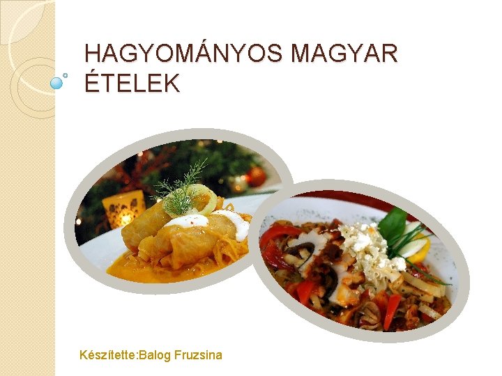HAGYOMÁNYOS MAGYAR ÉTELEK Készítette: Balog Fruzsina 