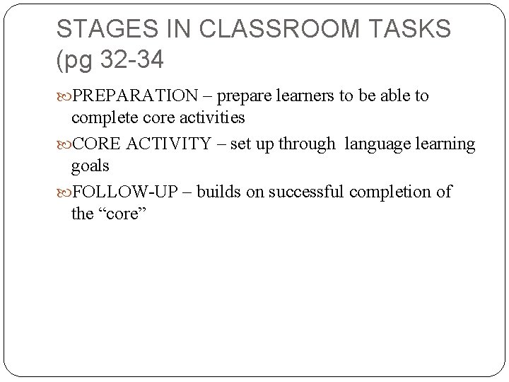 STAGES IN CLASSROOM TASKS (pg 32 -34 PREPARATION – prepare learners to be able