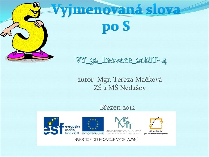 Vyjmenovaná slova po S VY_32_Inovace_20 MT- 4 autor: Mgr. Tereza Mačková ZŠ a MŠ
