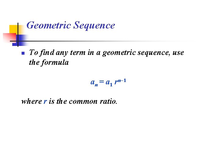 Geometric Sequence n To find any term in a geometric sequence, use the formula