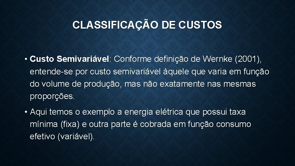 CLASSIFICAÇÃO DE CUSTOS • Custo Semivariável: Conforme definição de Wernke (2001), entende-se por custo