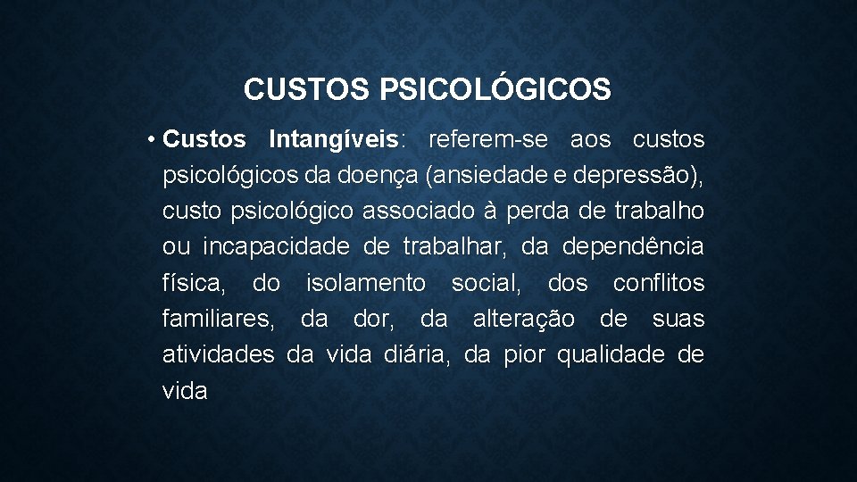 CUSTOS PSICOLÓGICOS • Custos Intangíveis: referem-se aos custos psicológicos da doença (ansiedade e depressão),