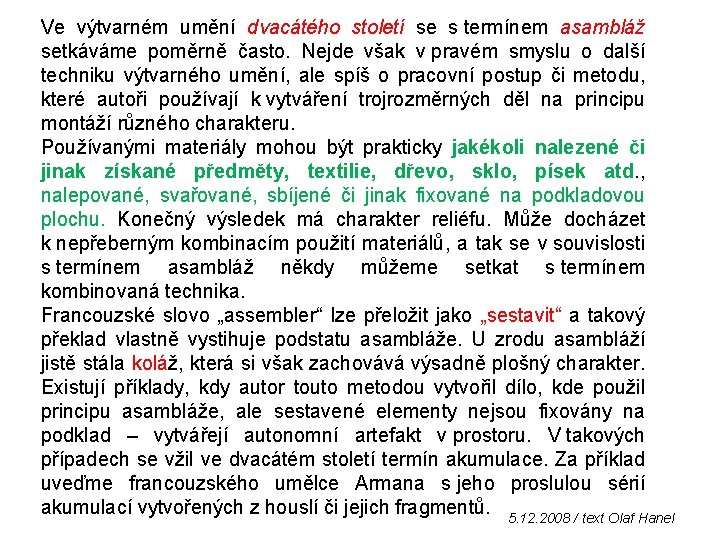 Ve výtvarném umění dvacátého století se s termínem asambláž setkáváme poměrně často. Nejde však