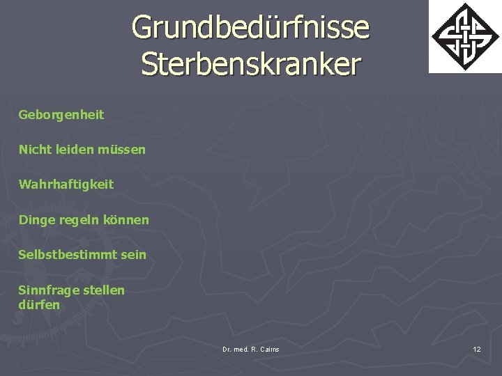 Grundbedürfnisse Sterbenskranker Geborgenheit Nicht leiden müssen Wahrhaftigkeit Dinge regeln können Selbstbestimmt sein Sinnfrage stellen