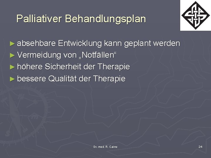 Palliativer Behandlungsplan ► absehbare Entwicklung kann geplant werden ► Vermeidung von „Notfällen“ ► höhere