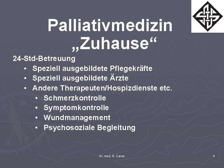 Palliativmedizin „Zuhause“ 24 -Std-Betreuung • Speziell ausgebildete Pflegekräfte • Speziell ausgebildete Ärzte • Andere