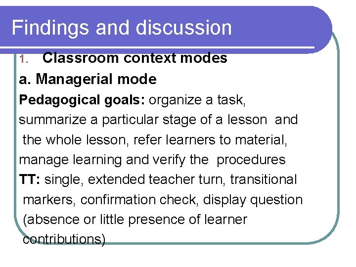 Findings and discussion Classroom context modes a. Managerial mode 1. Pedagogical goals: organize a Findings and discussion Classroom context modes a. Managerial mode 1. Pedagogical goals: organize a