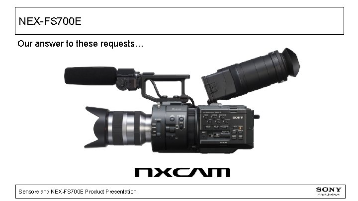 NEX-FS 700 E Our answer to these requests… Sensors and NEX-FS 700 E Product