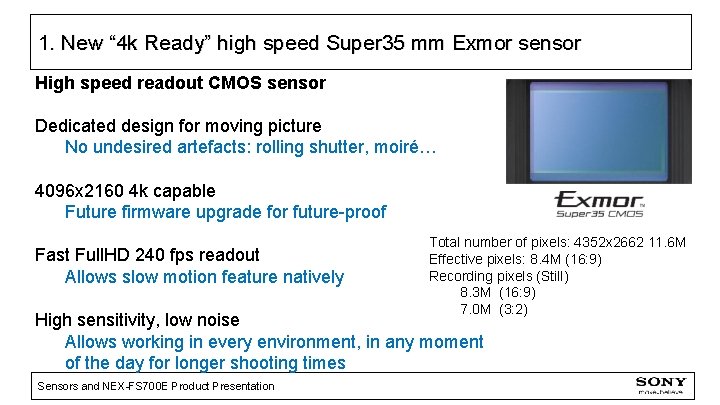 1. New “ 4 k Ready” high speed Super 35 mm Exmor sensor High