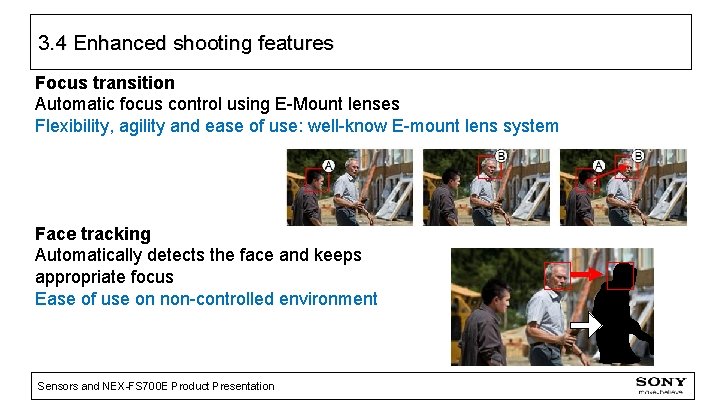 3. 4 Enhanced shooting features Focus transition Automatic focus control using E-Mount lenses Flexibility,