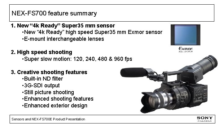 NEX-FS 700 feature summary 1. New “ 4 k Ready” Super 35 mm sensor