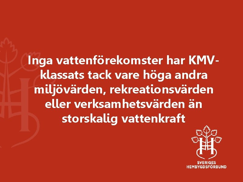 Inga vattenförekomster har KMVklassats tack vare höga andra miljövärden, rekreationsvärden eller verksamhetsvärden än storskalig