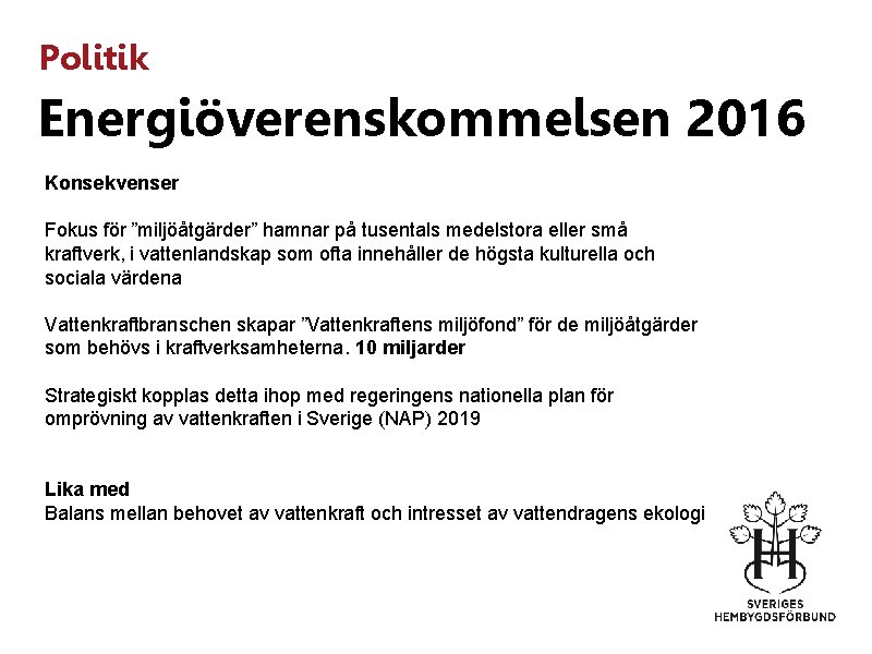Politik Energiöverenskommelsen 2016 Konsekvenser Fokus för ”miljöåtgärder” hamnar på tusentals medelstora eller små kraftverk,