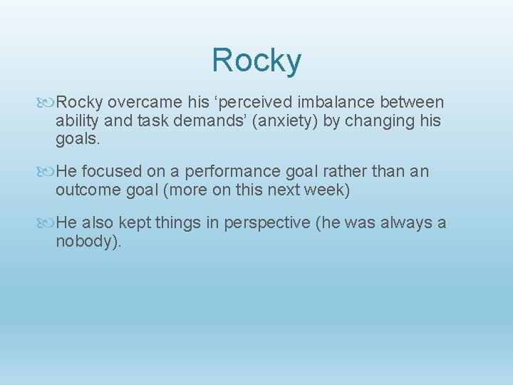 Rocky overcame his ‘perceived imbalance between ability and task demands’ (anxiety) by changing his