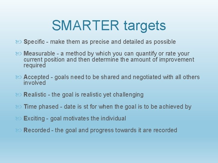 SMARTER targets Specific - make them as precise and detailed as possible Measurable -