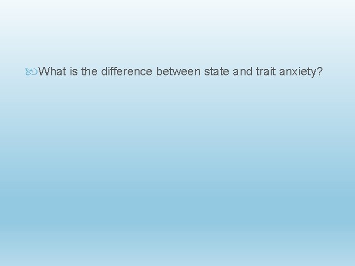  What is the difference between state and trait anxiety? 