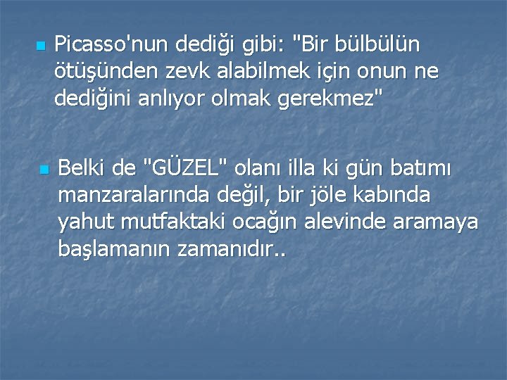 n n Picasso'nun dediği gibi: "Bir bülbülün ötüşünden zevk alabilmek için onun ne dediğini