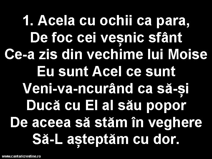 1. Acela cu ochii ca para, De foc cei veșnic sfânt Ce-a zis din