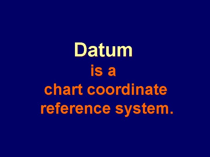 Datum is a chart coordinate reference system. 