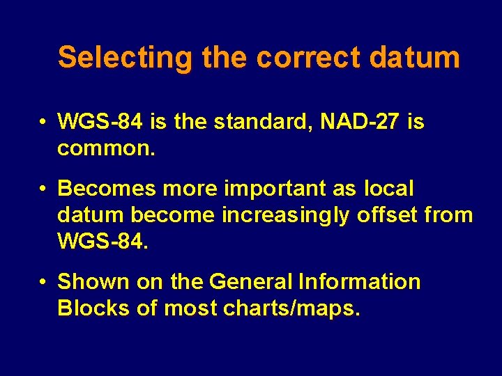 Selecting the correct datum • WGS-84 is the standard, NAD-27 is common. • Becomes