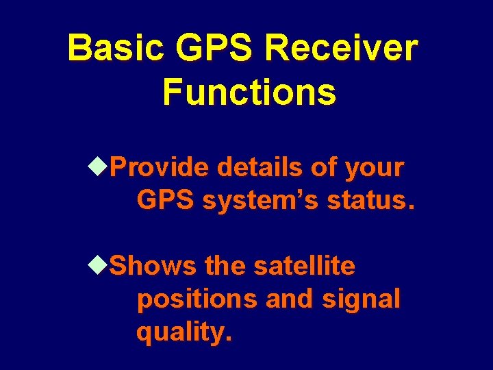 Basic GPS Receiver Functions u. Provide details of your GPS system’s status. u. Shows