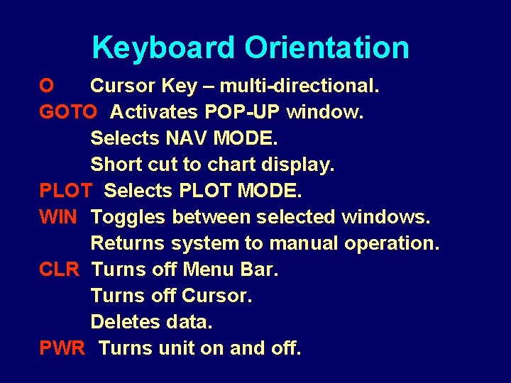 Keyboard Orientation O Cursor Key – multi-directional. GOTO Activates POP-UP window. Selects NAV MODE.