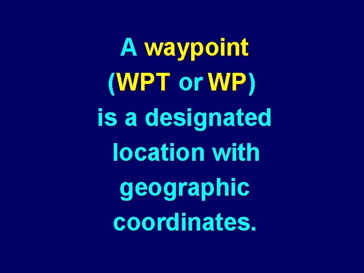 A waypoint (WPT or WP ) is a designated location with geographic coordinates. 