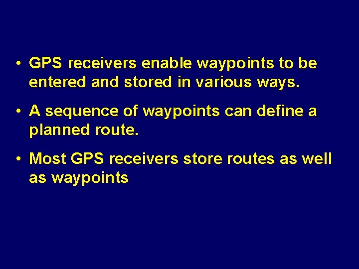  • GPS receivers enable waypoints to be entered and stored in various ways.