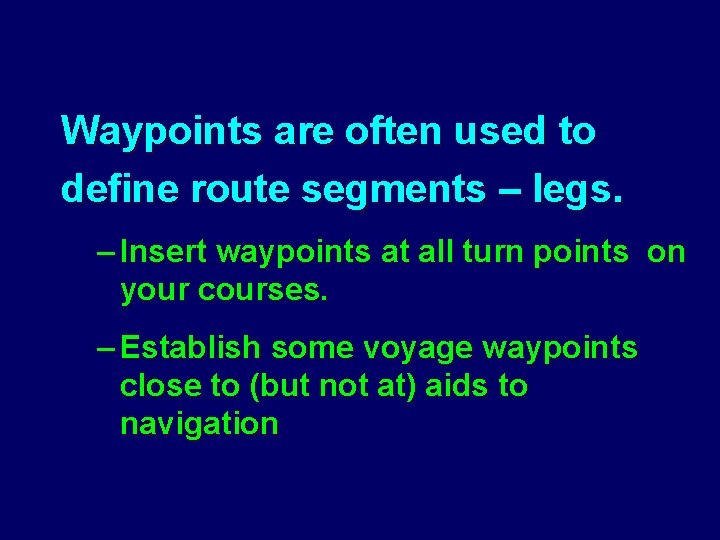 Waypoints are often used to define route segments – legs. – Insert waypoints at