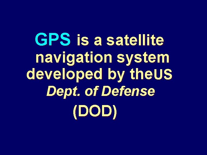 GPS is a satellite navigation system developed by the. US Dept. of Defense (DOD)