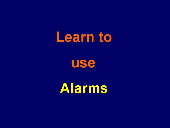 Learn to use Alarms 