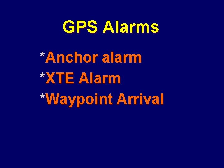 GPS Alarms *Anchor alarm *XTE Alarm *Waypoint Arrival 